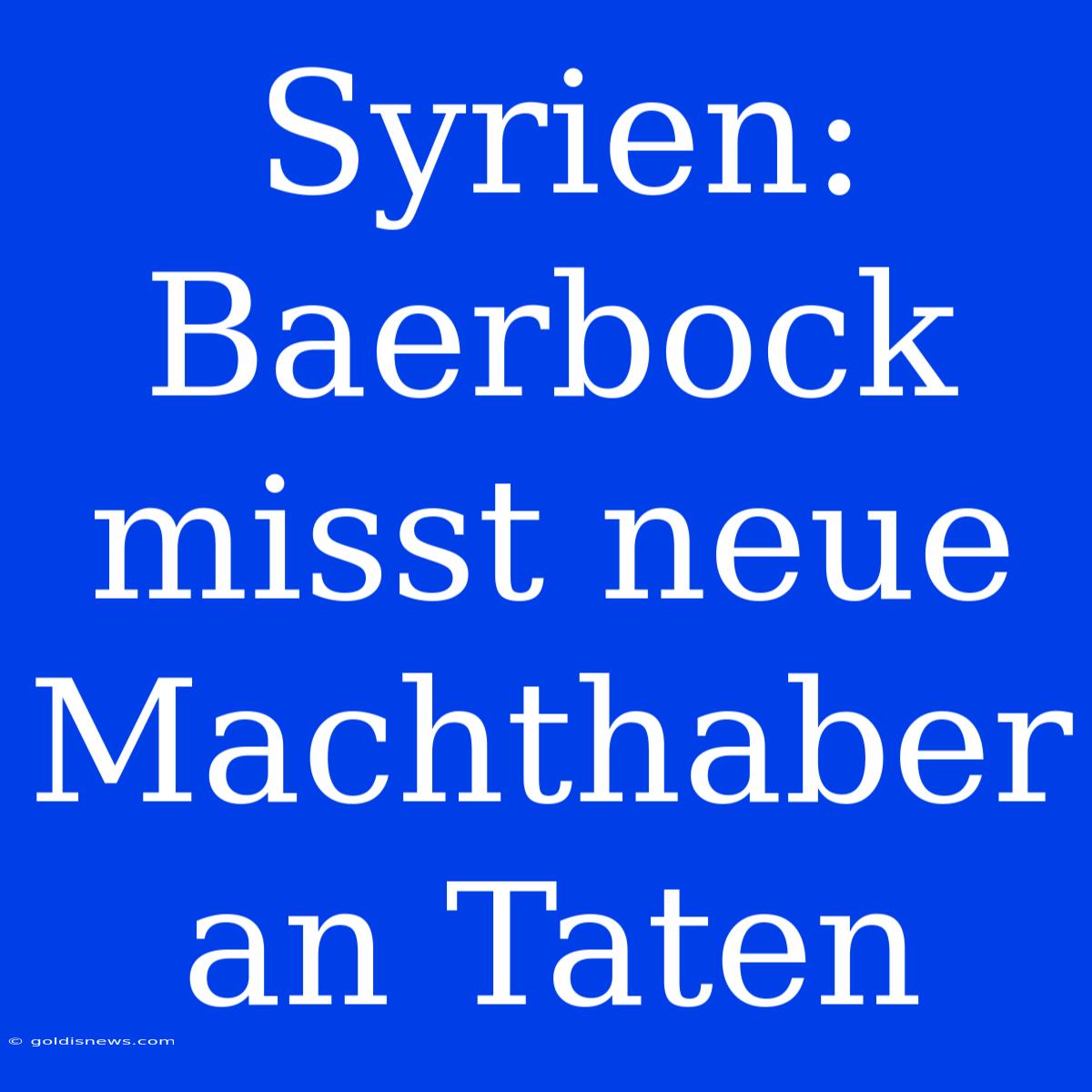 Syrien: Baerbock Misst Neue Machthaber An Taten