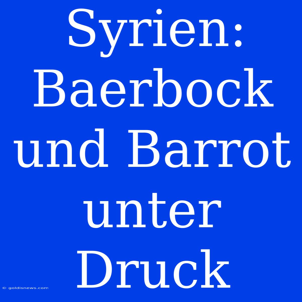 Syrien:  Baerbock Und Barrot Unter Druck