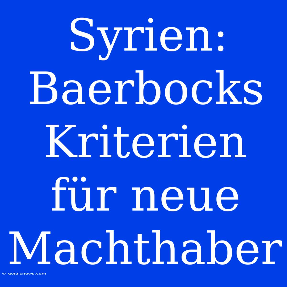 Syrien: Baerbocks Kriterien Für Neue Machthaber