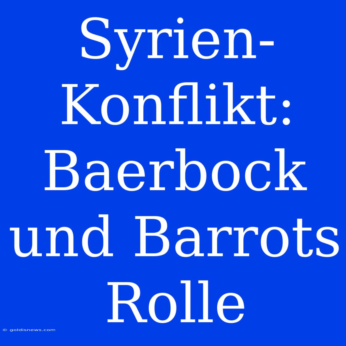 Syrien-Konflikt:  Baerbock Und Barrots Rolle