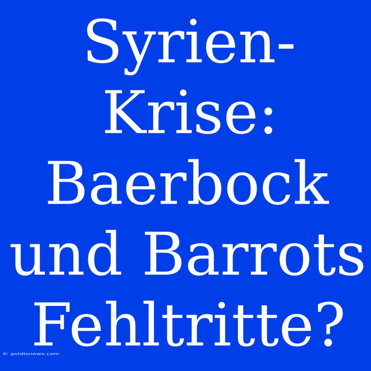 Syrien-Krise: Baerbock Und Barrots Fehltritte?