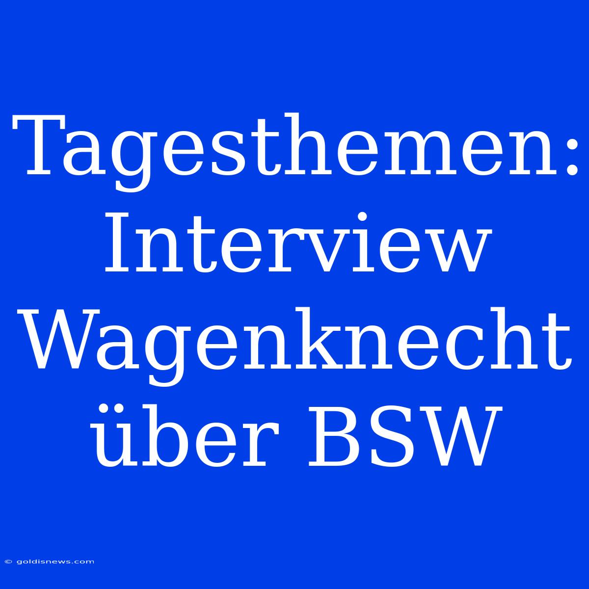 Tagesthemen: Interview Wagenknecht Über BSW