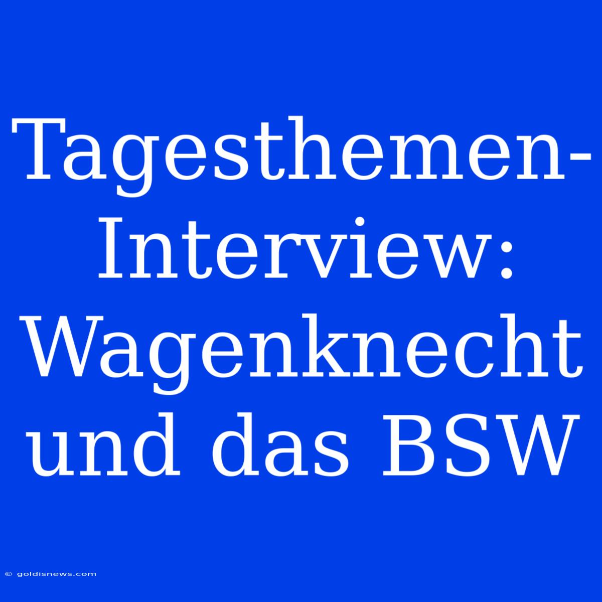 Tagesthemen-Interview: Wagenknecht Und Das BSW