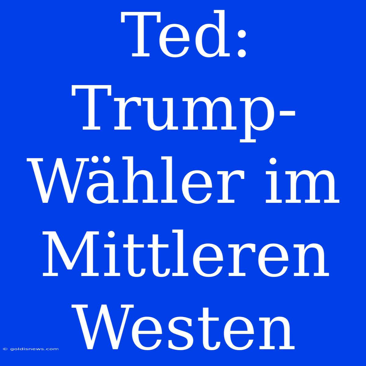 Ted: Trump-Wähler Im Mittleren Westen