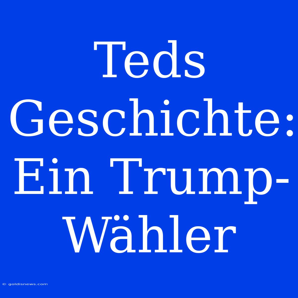 Teds Geschichte: Ein Trump-Wähler