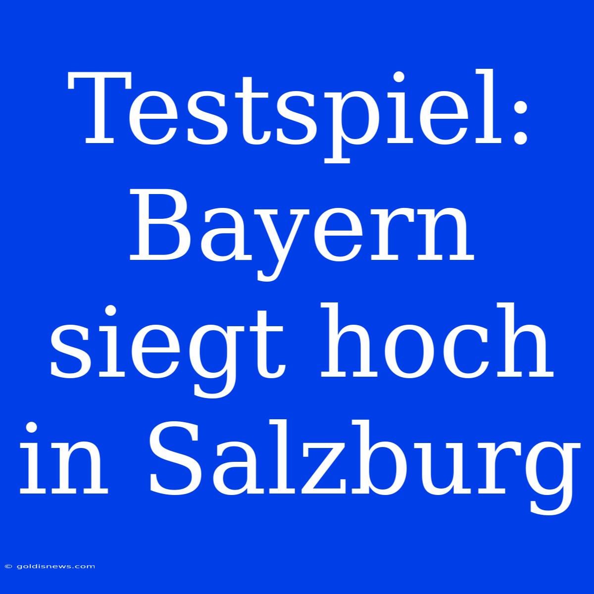 Testspiel: Bayern Siegt Hoch In Salzburg