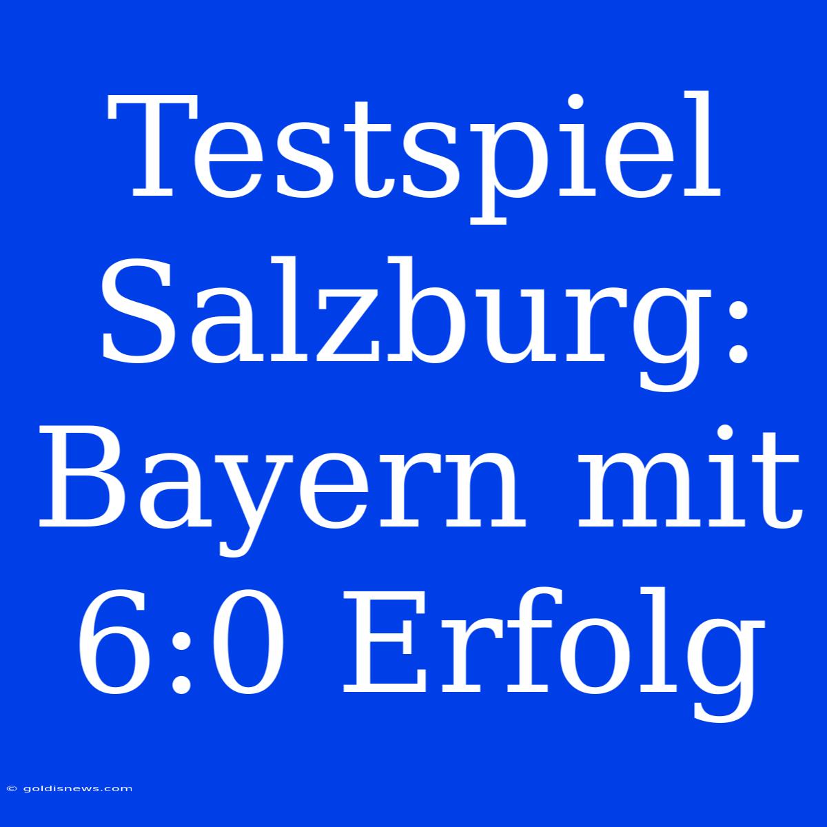 Testspiel Salzburg: Bayern Mit 6:0 Erfolg