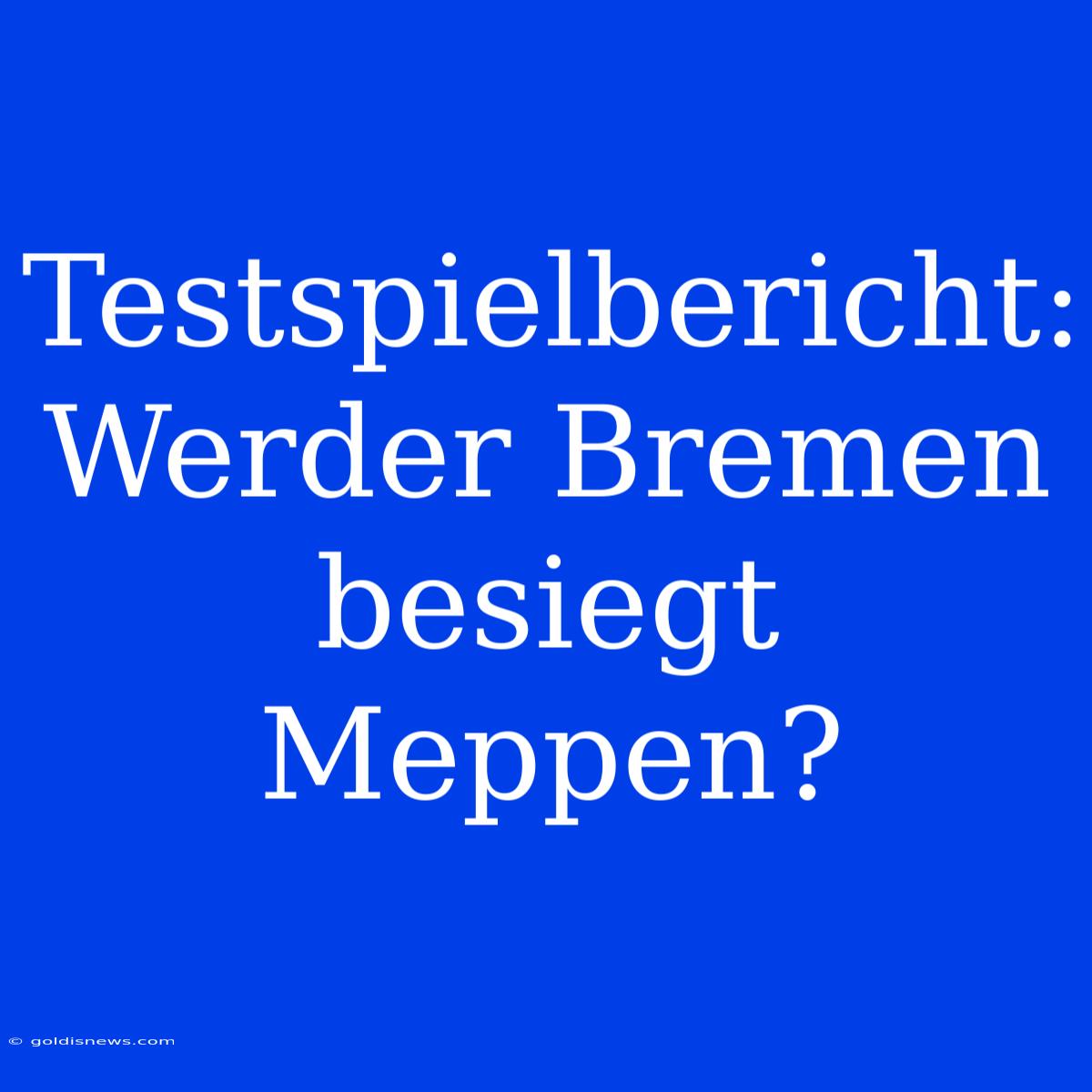 Testspielbericht: Werder Bremen Besiegt Meppen?