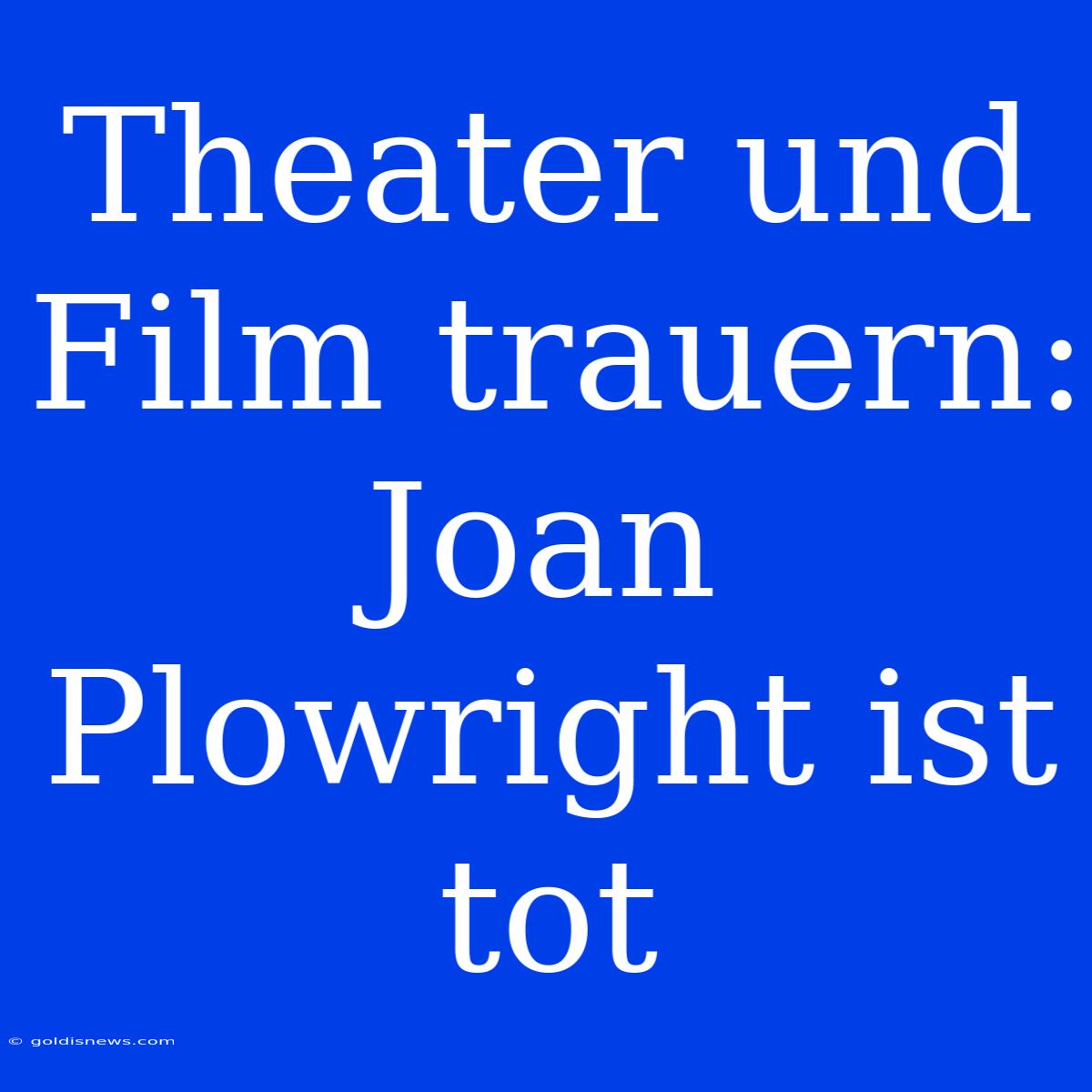 Theater Und Film Trauern: Joan Plowright Ist Tot