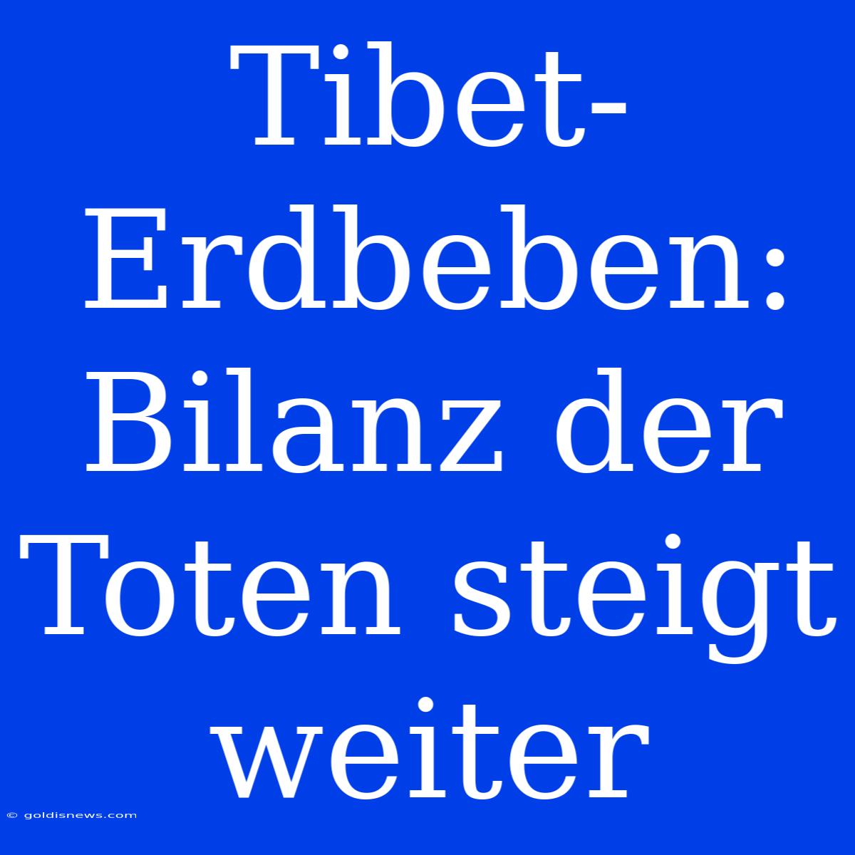 Tibet-Erdbeben: Bilanz Der Toten Steigt Weiter