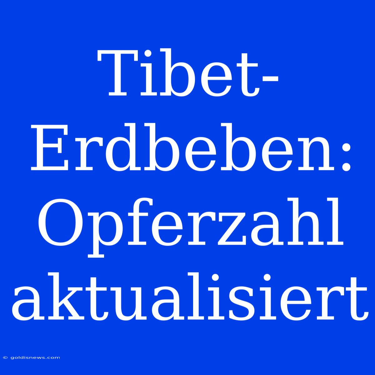 Tibet-Erdbeben: Opferzahl Aktualisiert