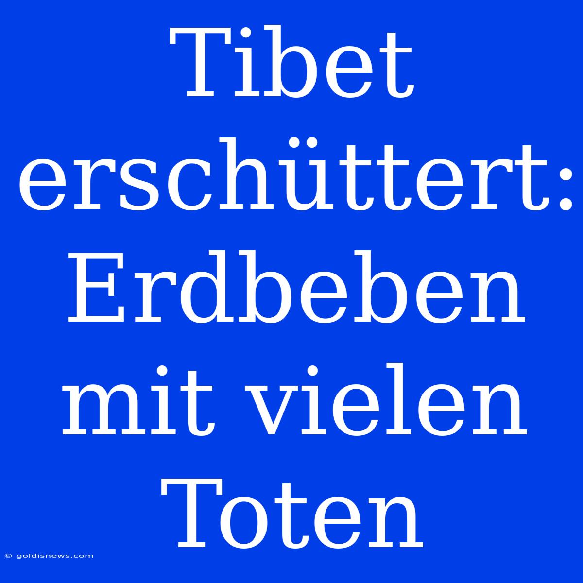 Tibet Erschüttert: Erdbeben Mit Vielen Toten