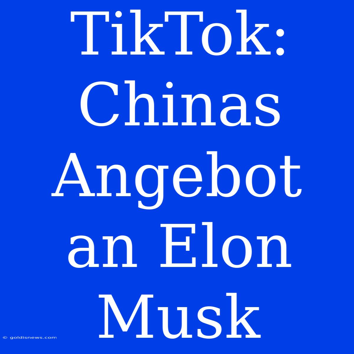 TikTok: Chinas Angebot An Elon Musk