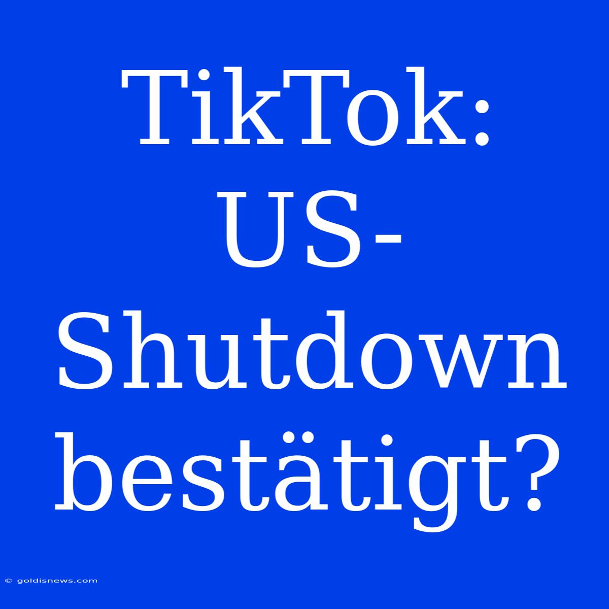 TikTok: US-Shutdown Bestätigt?