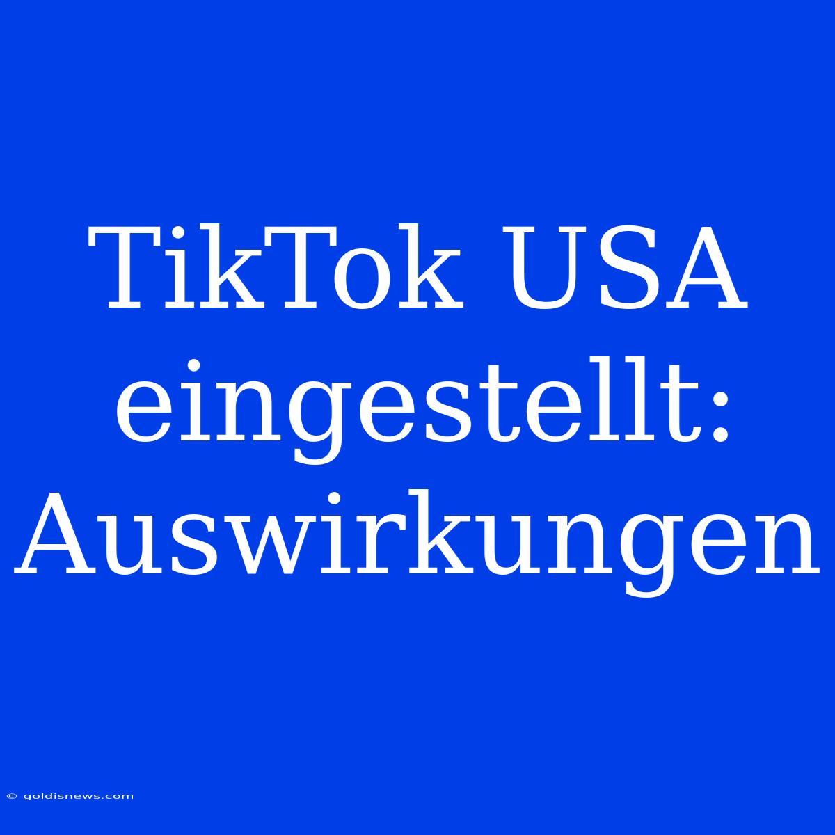 TikTok USA Eingestellt: Auswirkungen