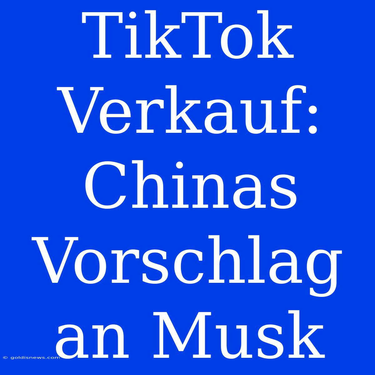 TikTok Verkauf: Chinas Vorschlag An Musk