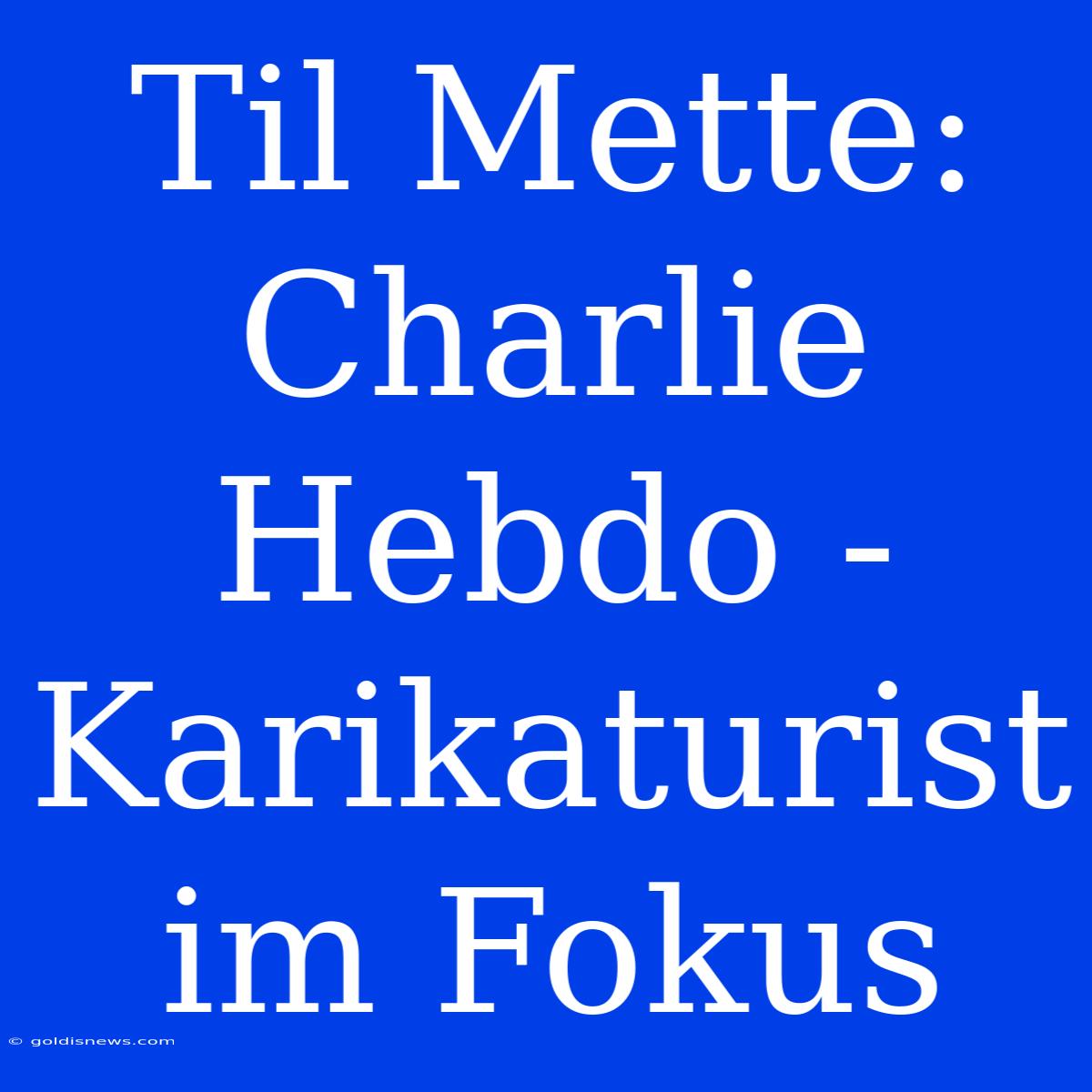 Til Mette: Charlie Hebdo - Karikaturist Im Fokus