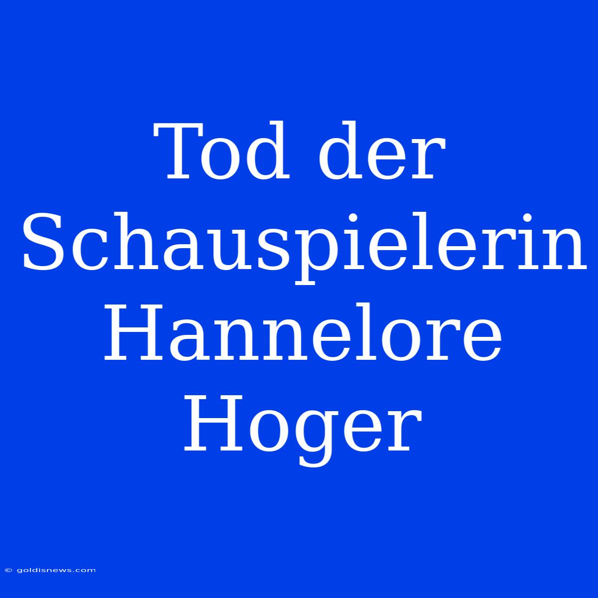 Tod Der Schauspielerin Hannelore Hoger