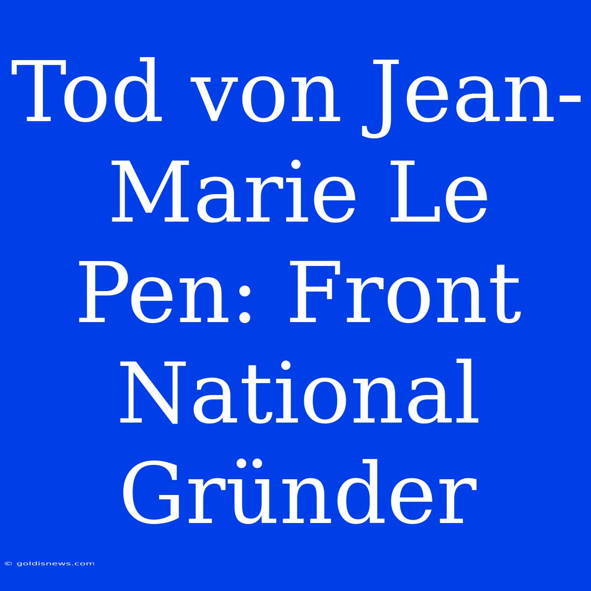 Tod Von Jean-Marie Le Pen: Front National Gründer