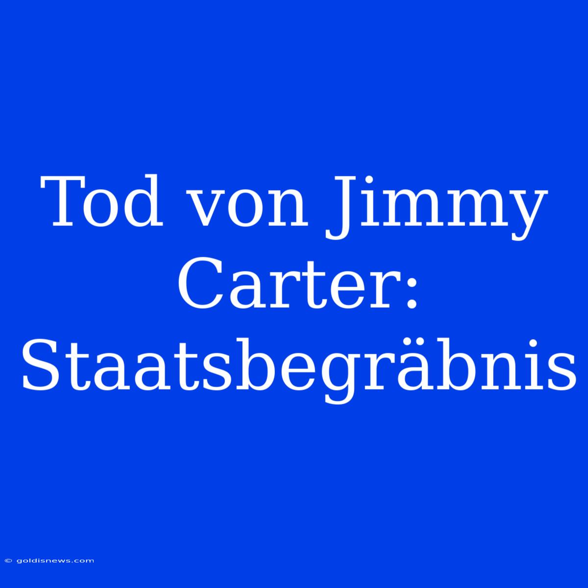 Tod Von Jimmy Carter: Staatsbegräbnis