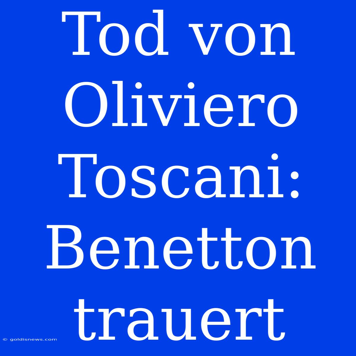 Tod Von Oliviero Toscani: Benetton Trauert