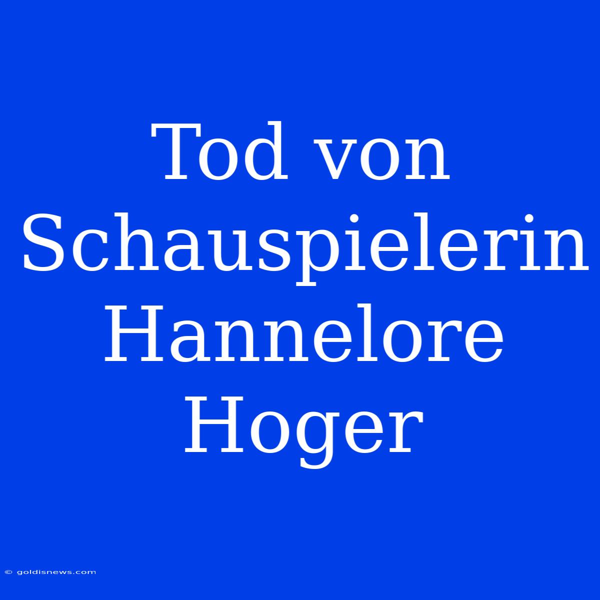 Tod Von Schauspielerin Hannelore Hoger