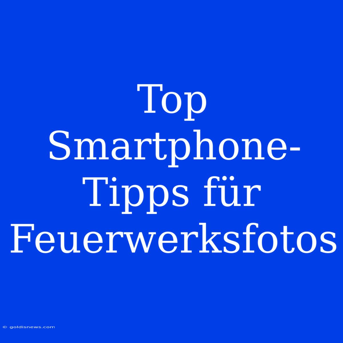 Top Smartphone-Tipps Für Feuerwerksfotos