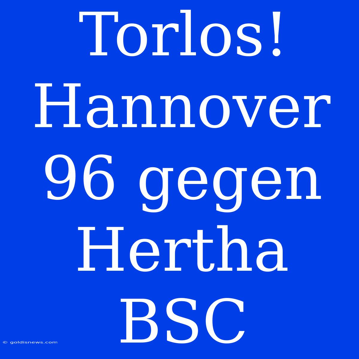 Torlos! Hannover 96 Gegen Hertha BSC