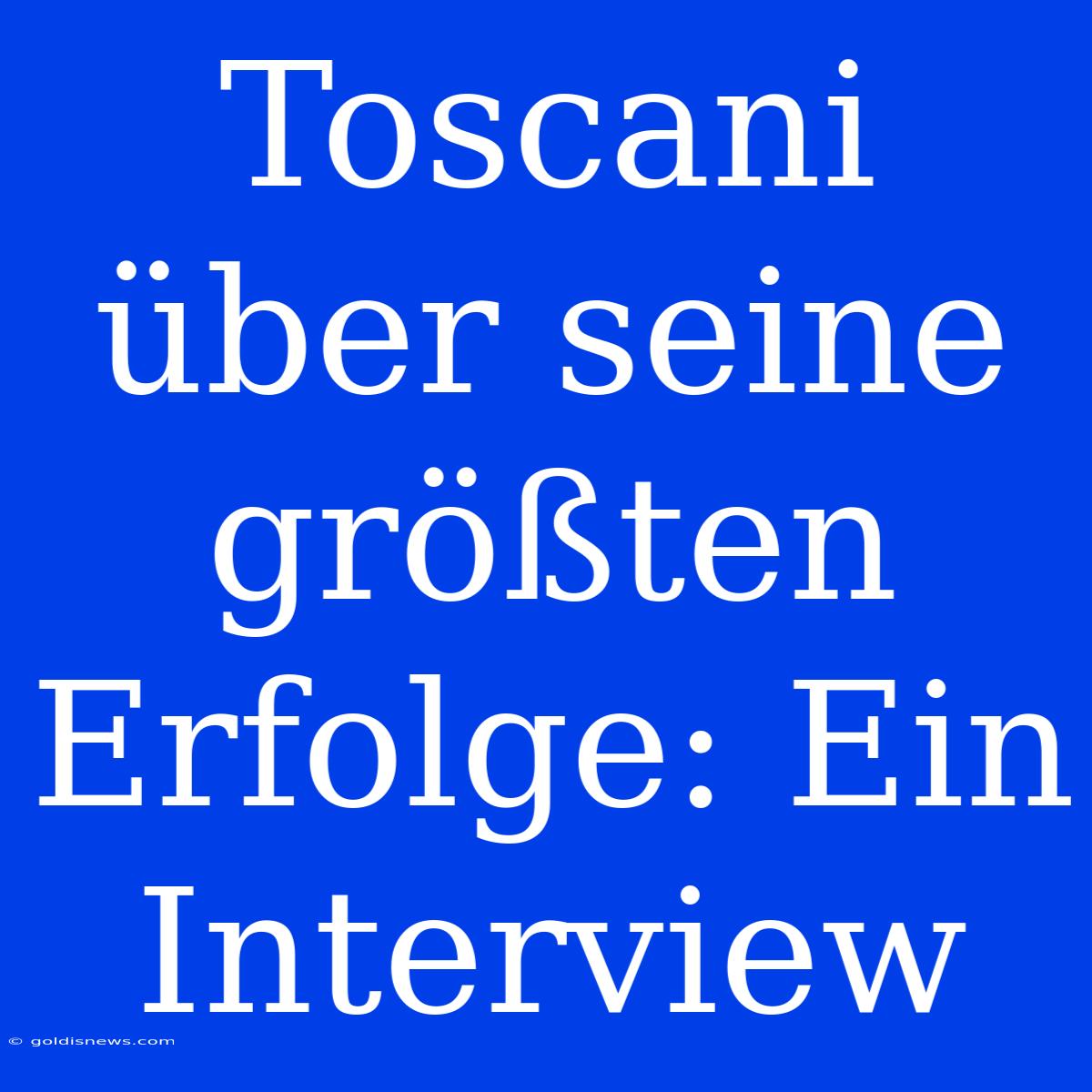 Toscani Über Seine Größten Erfolge: Ein Interview