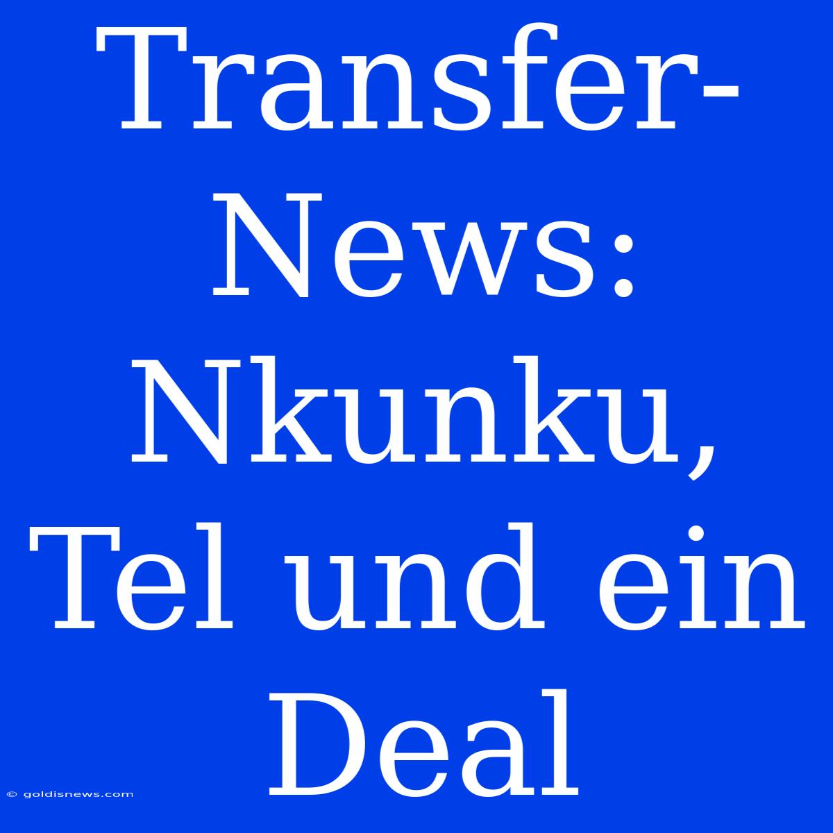 Transfer-News: Nkunku, Tel Und Ein Deal