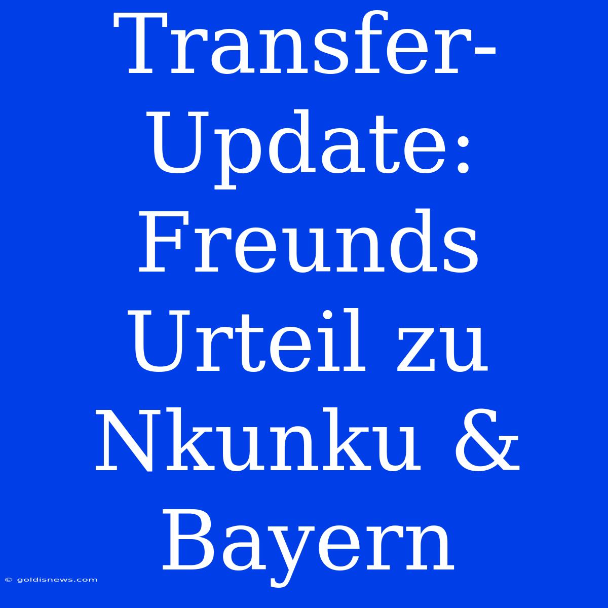 Transfer-Update: Freunds Urteil Zu Nkunku & Bayern