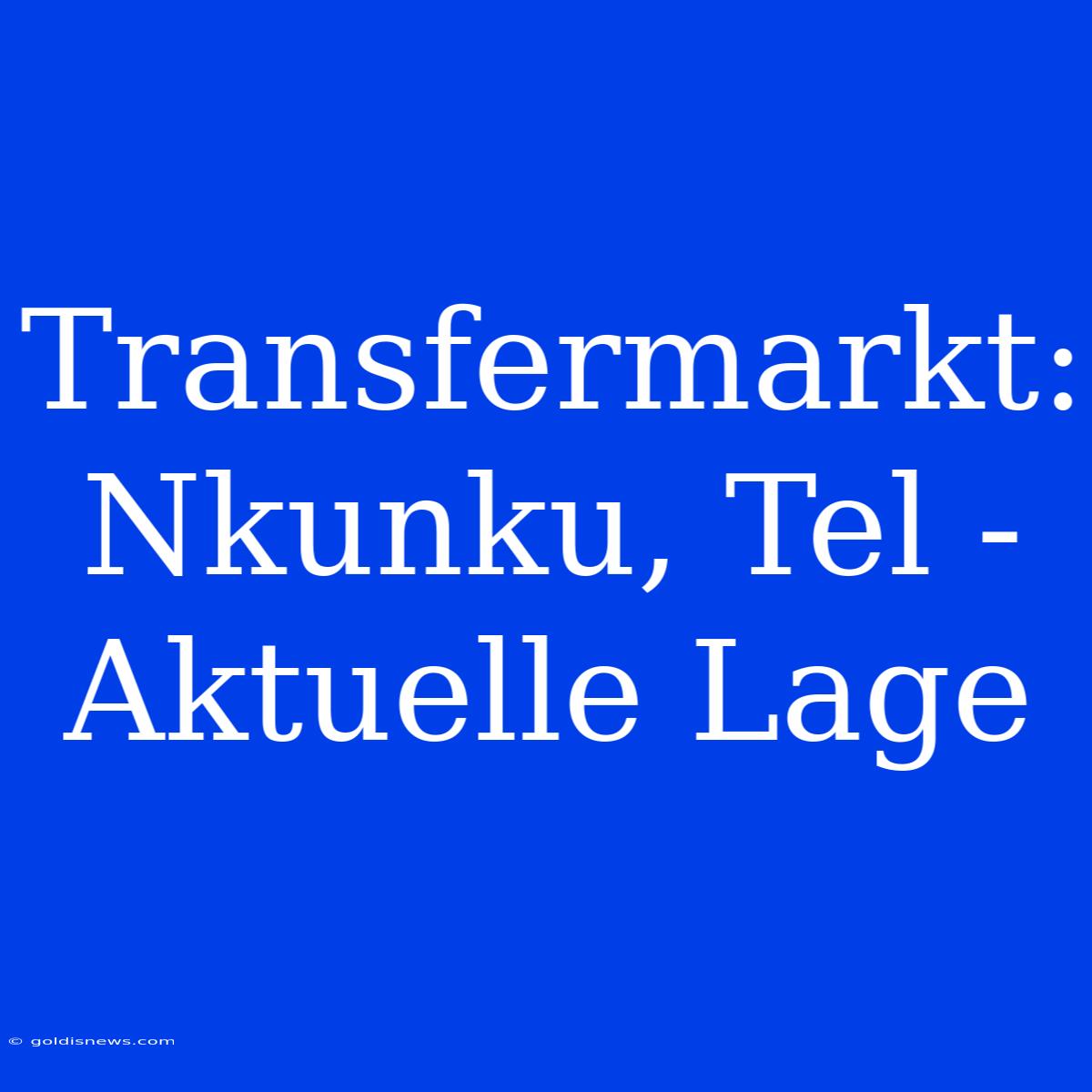 Transfermarkt: Nkunku, Tel - Aktuelle Lage