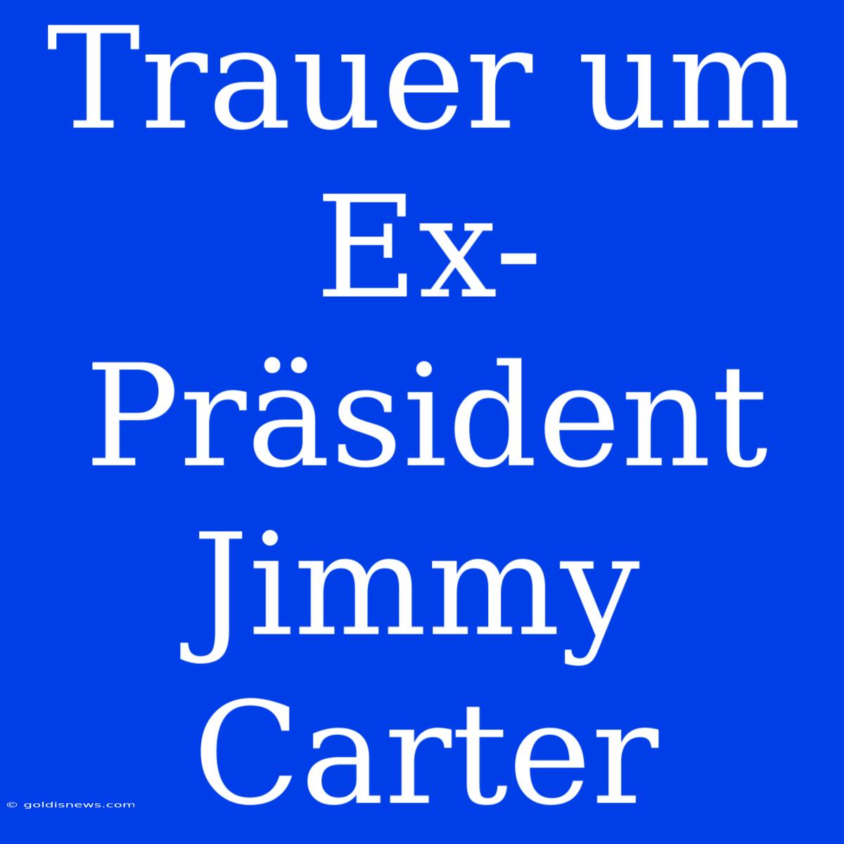 Trauer Um Ex-Präsident Jimmy Carter