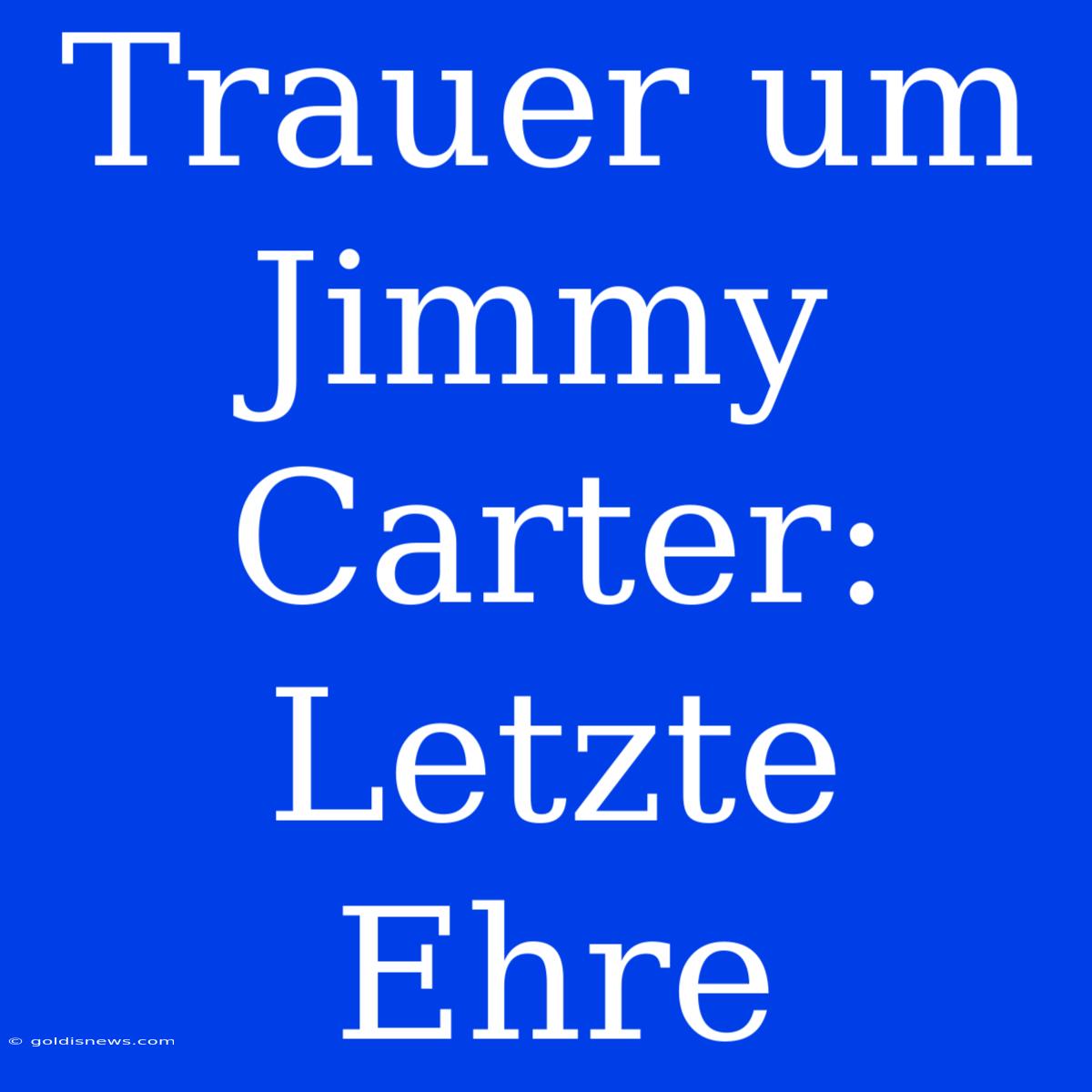 Trauer Um Jimmy Carter: Letzte Ehre