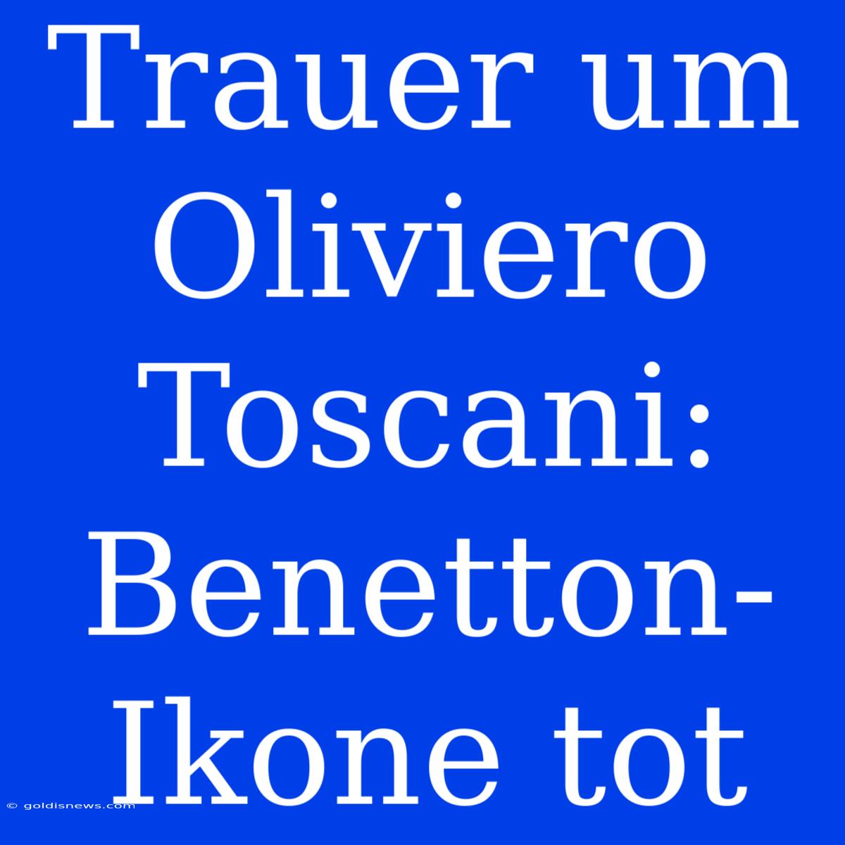 Trauer Um Oliviero Toscani: Benetton-Ikone Tot