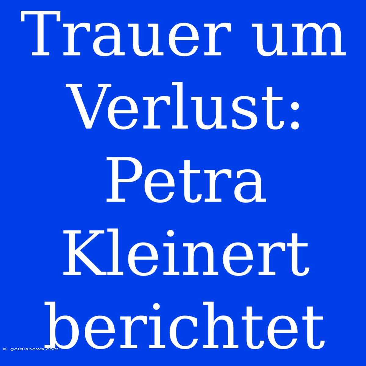 Trauer Um Verlust: Petra Kleinert Berichtet