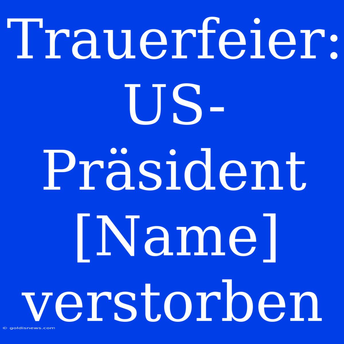 Trauerfeier: US-Präsident [Name] Verstorben