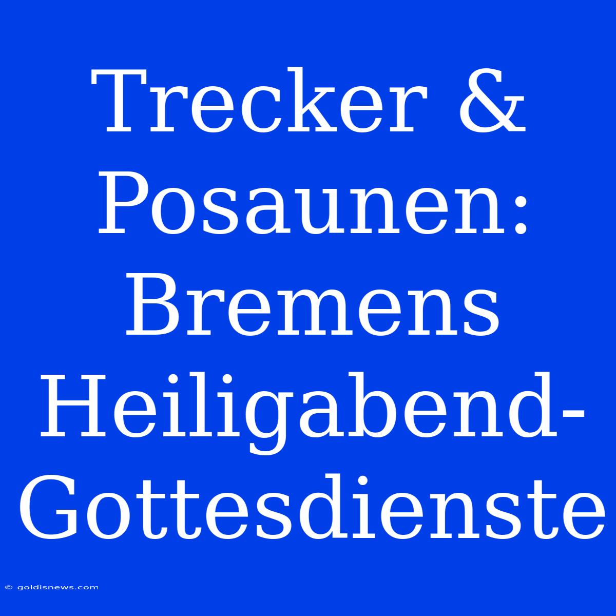 Trecker & Posaunen: Bremens Heiligabend-Gottesdienste