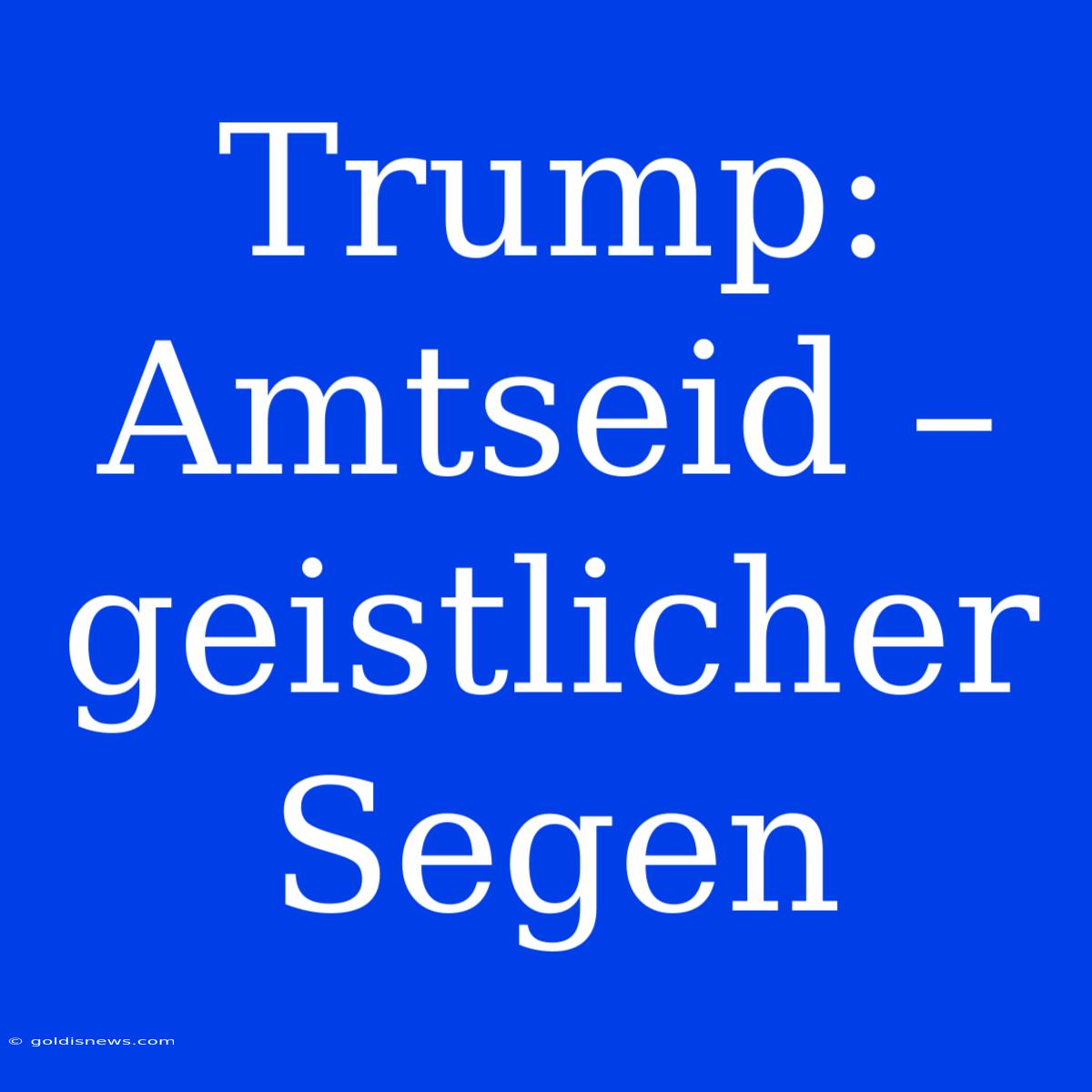 Trump: Amtseid –  Geistlicher Segen