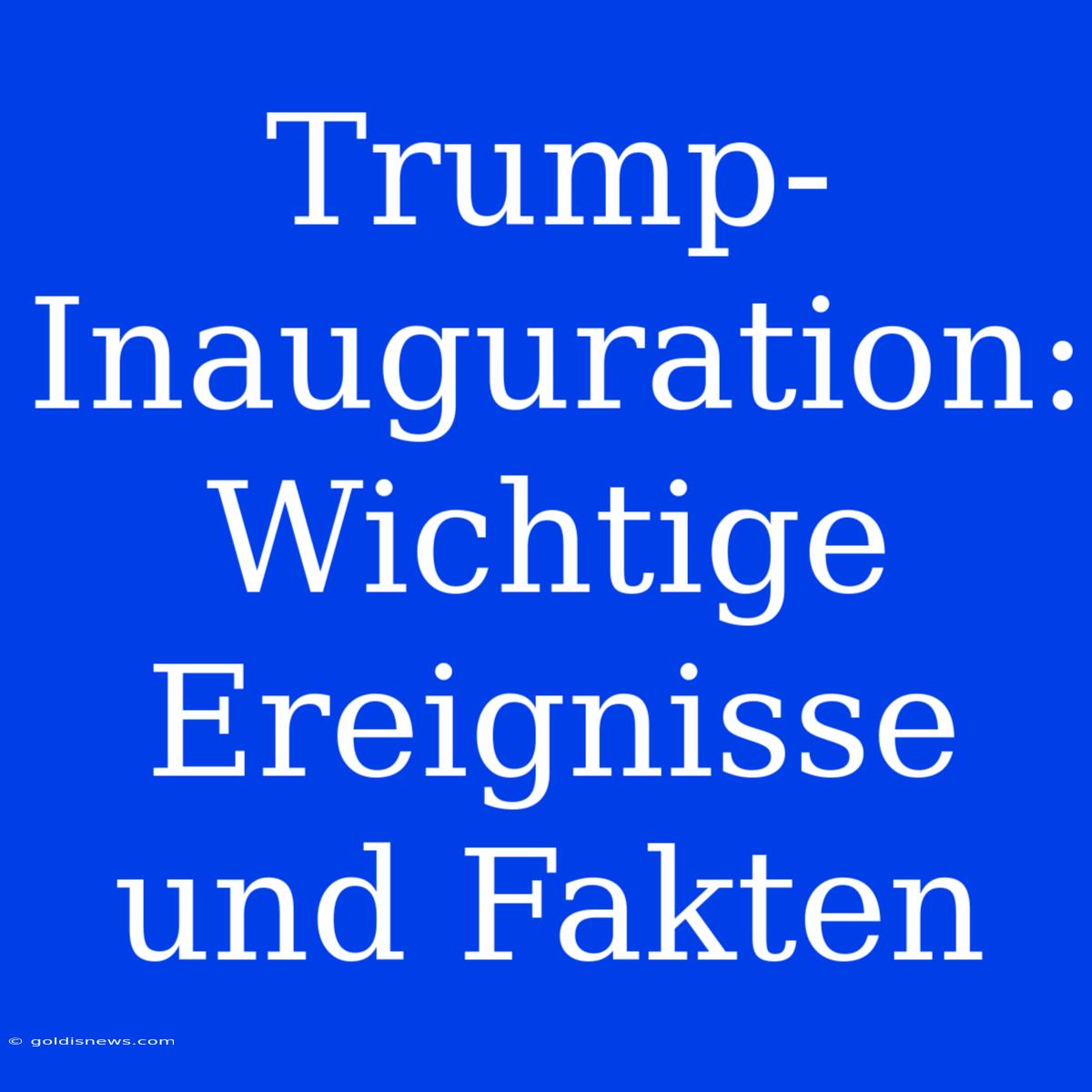 Trump-Inauguration: Wichtige Ereignisse Und Fakten