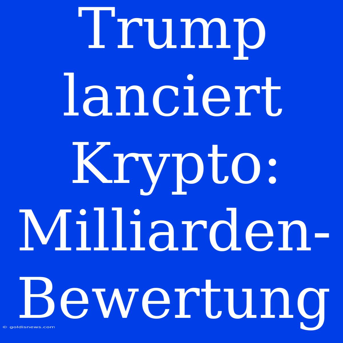 Trump Lanciert Krypto: Milliarden-Bewertung