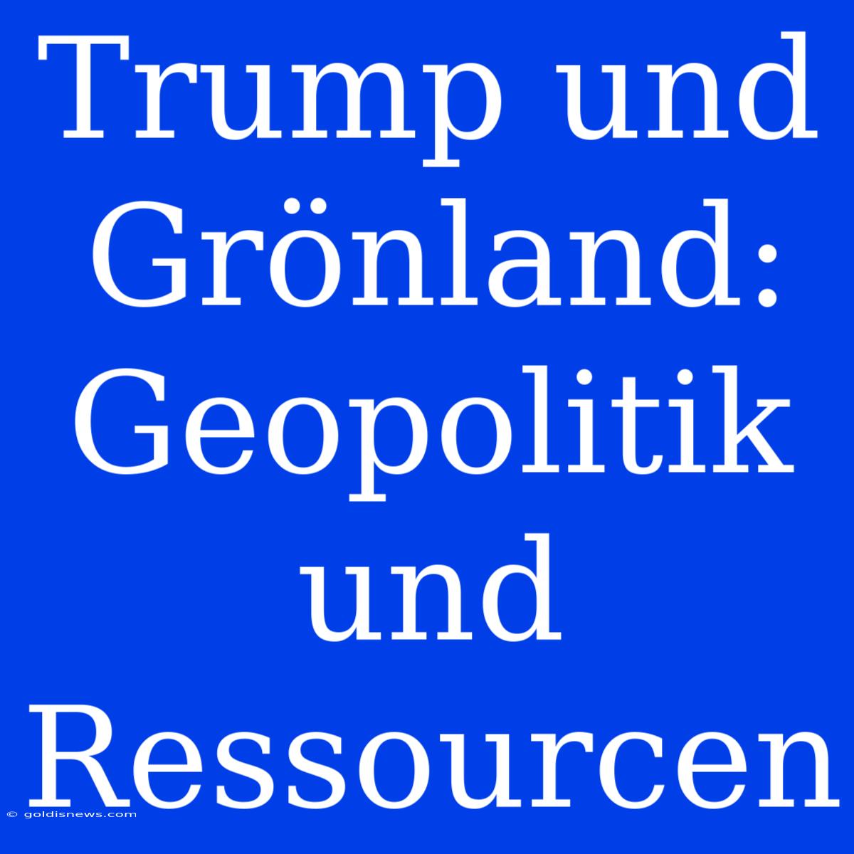 Trump Und Grönland: Geopolitik Und Ressourcen