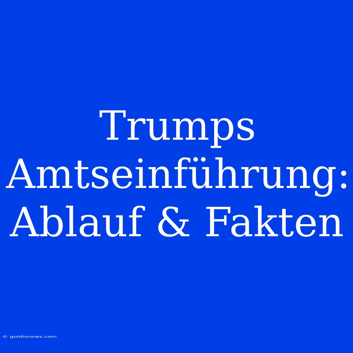 Trumps Amtseinführung: Ablauf & Fakten