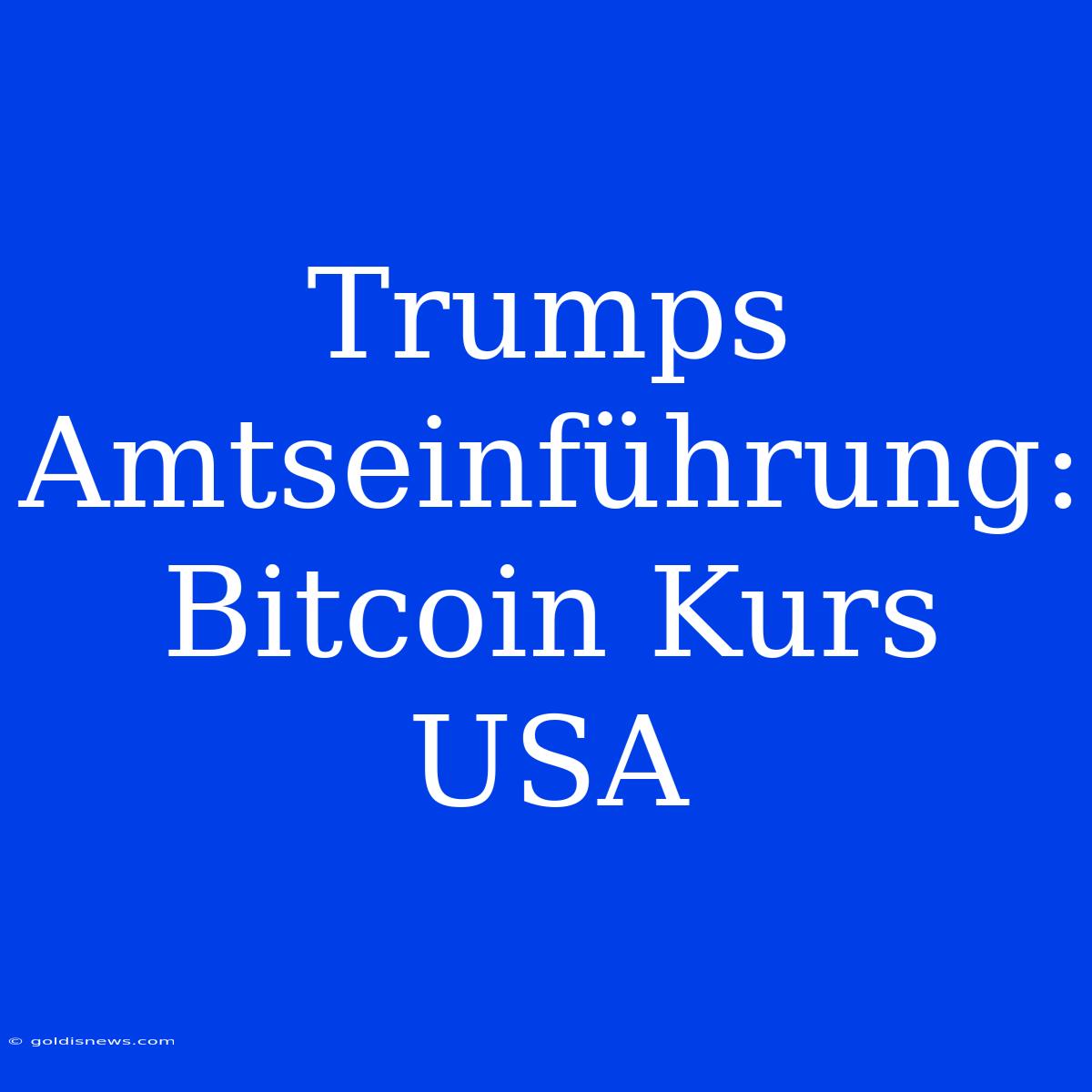 Trumps Amtseinführung: Bitcoin Kurs USA