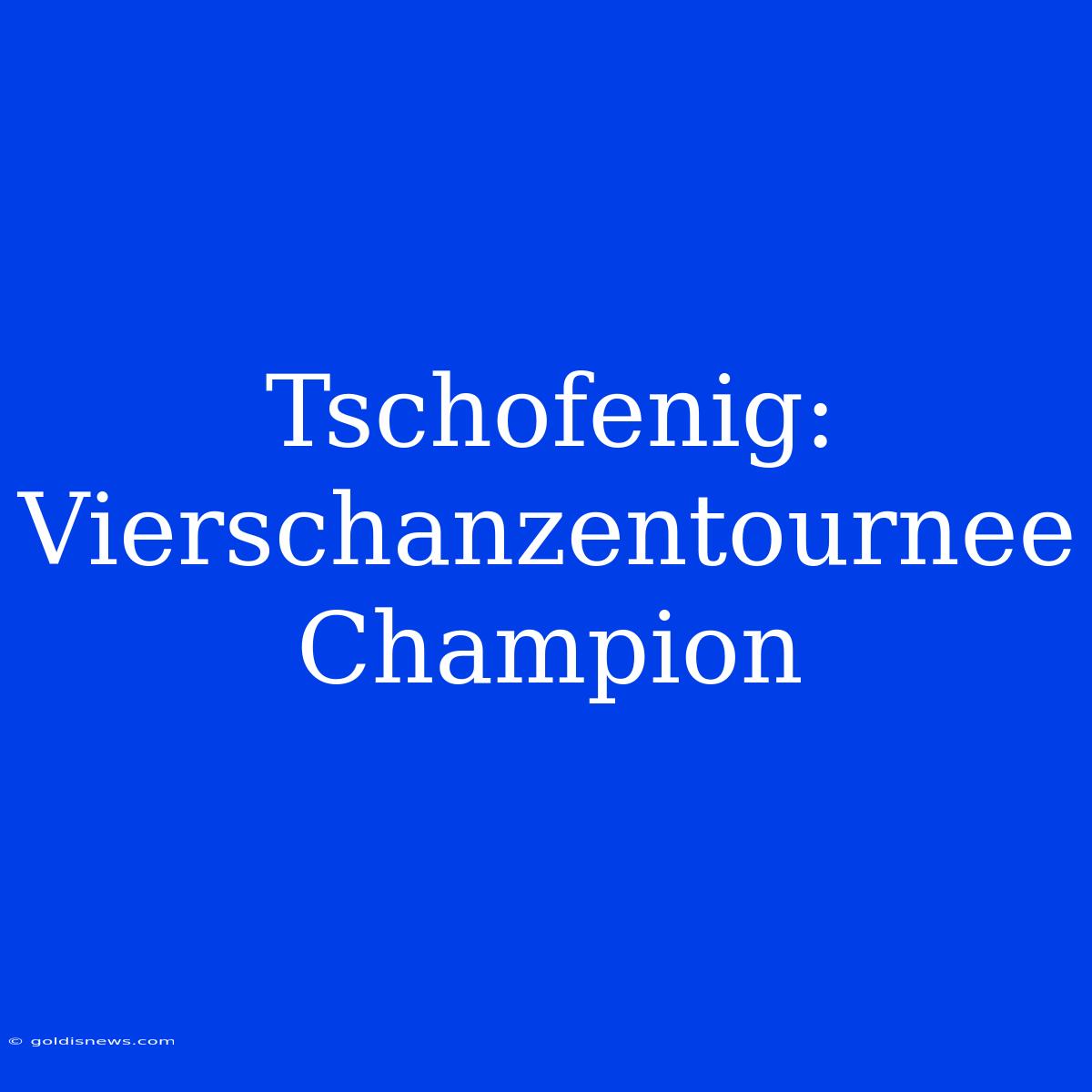 Tschofenig: Vierschanzentournee Champion