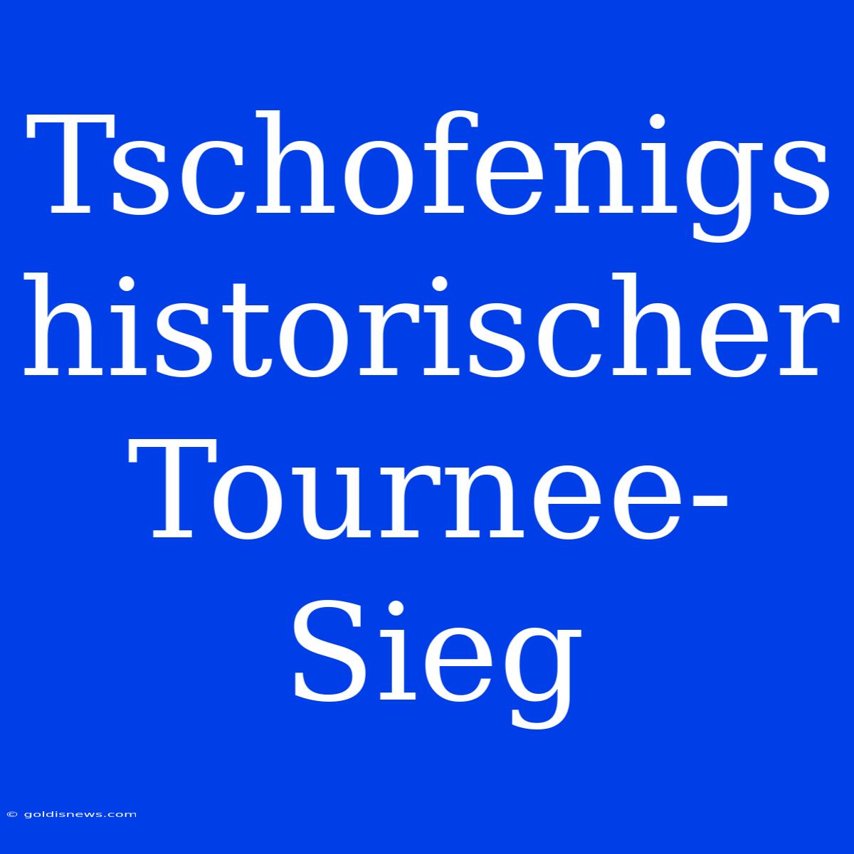 Tschofenigs Historischer Tournee-Sieg