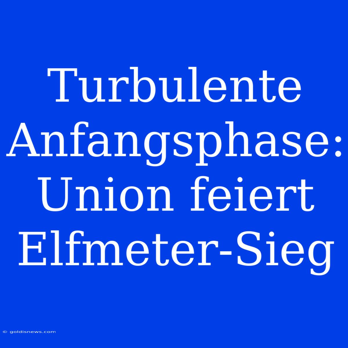 Turbulente Anfangsphase: Union Feiert Elfmeter-Sieg