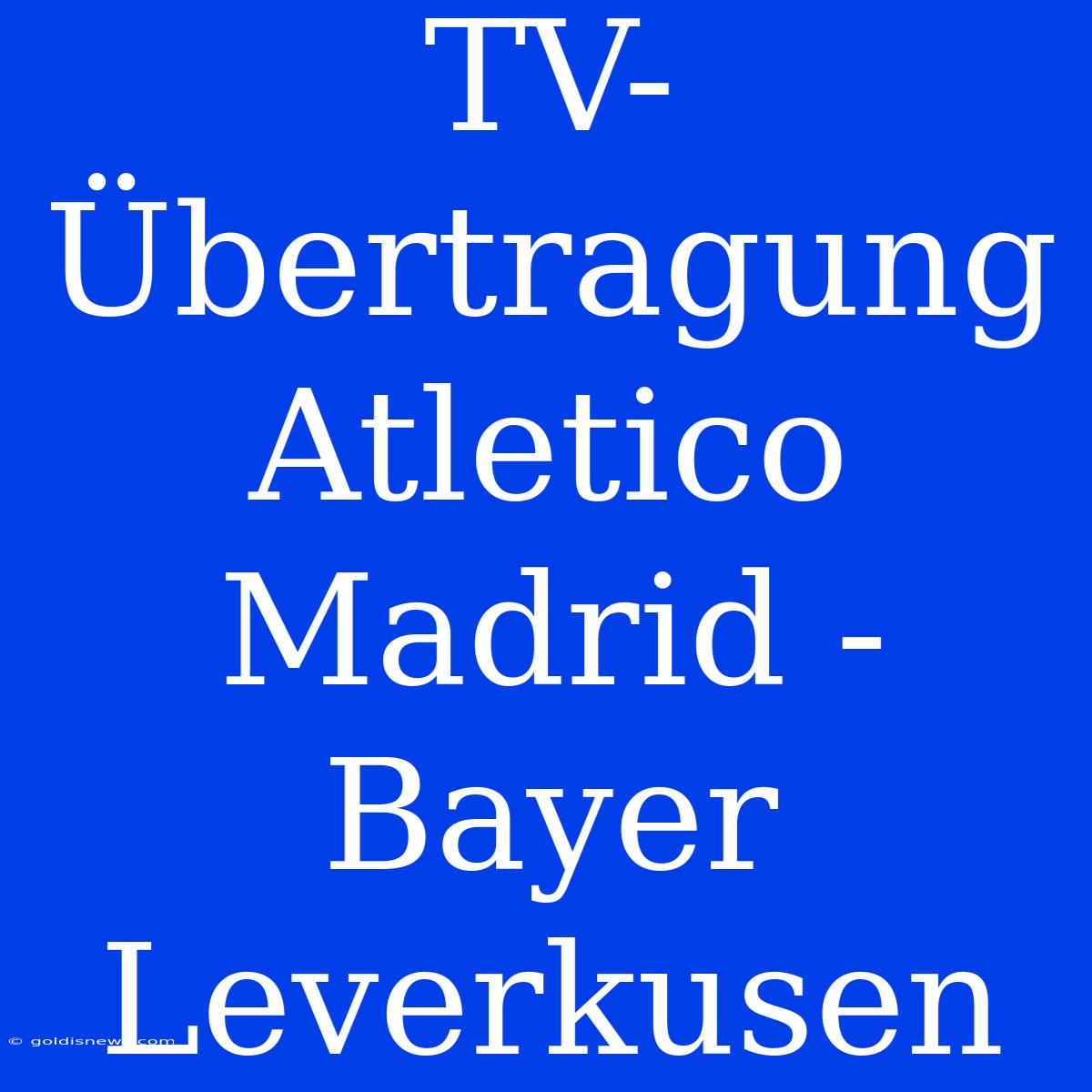 TV-Übertragung Atletico Madrid - Bayer Leverkusen