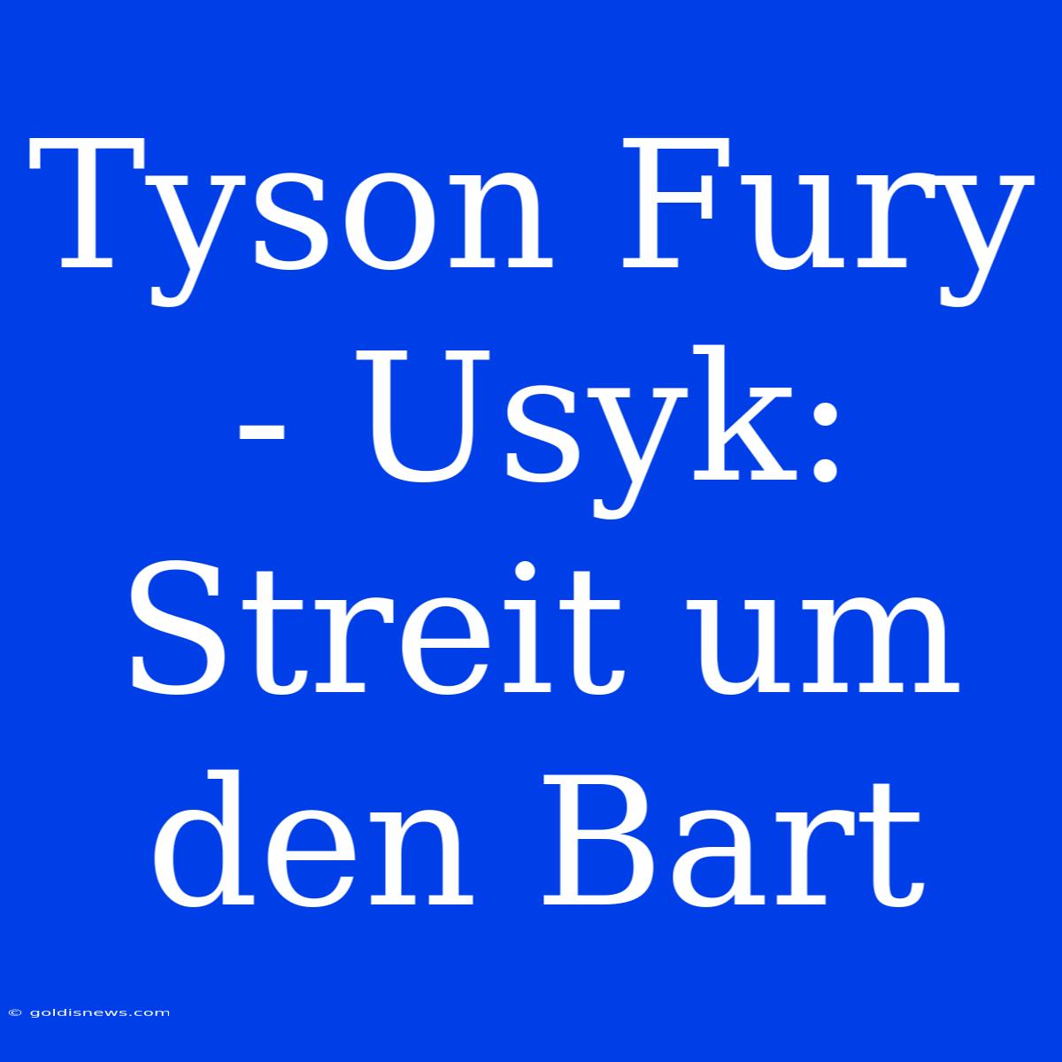 Tyson Fury - Usyk: Streit Um Den Bart