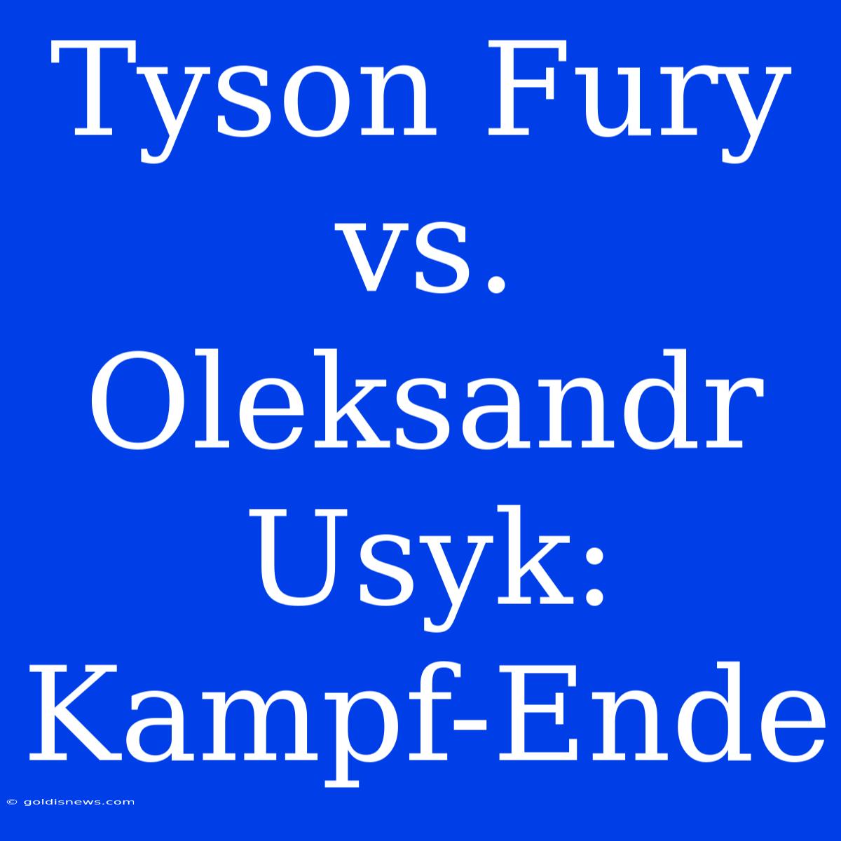 Tyson Fury Vs. Oleksandr Usyk: Kampf-Ende